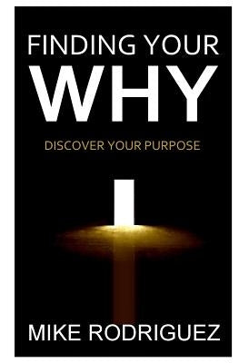 Finding Your WHY: Discover Your Life's Purpose by Rodriguez, Mike