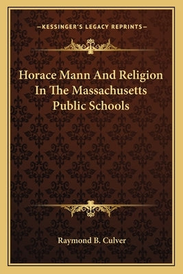 Horace Mann and Religion in the Massachusetts Public Schools by Culver, Raymond B.