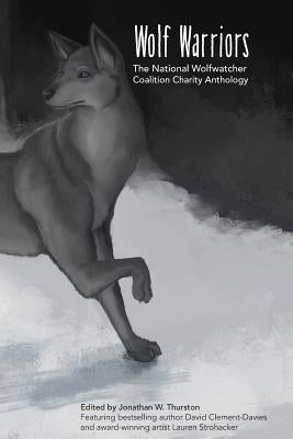 Wolf Warriors: The National Wolfwatcher Coalition Anthology by Clement-Davies, David