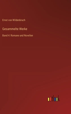 Gesammelte Werke: Band 4: Romane und Novellen by Wildenbruch, Ernst Von