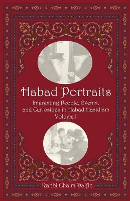 Habad Portraits: Interesting People, Events, and Curiosities in Habad Hasidism: Volume I by Dalfin, Chaim