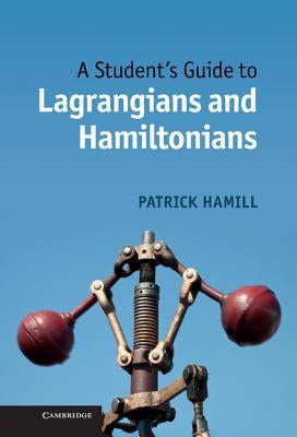 A Student's Guide to Lagrangians and Hamiltonians by Hamill, Patrick