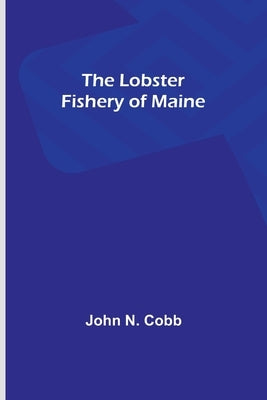 The Lobster Fishery of Maine by N. Cobb, John