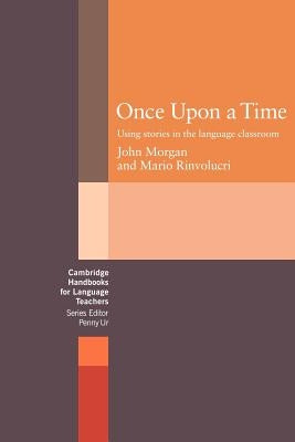 Once Upon a Time: Using Stories in the Language Classroom by Morgan, John