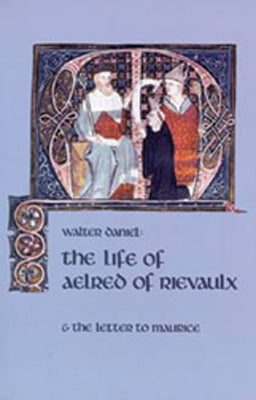 The Life of Aelred of Rievaulx: And the Letter to Mauricevolume 57 by Daniel, Walter