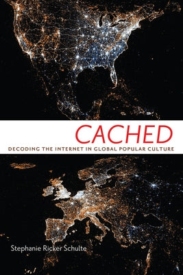 Cached: Decoding the Internet in Global Popular Culture by Schulte, Stephanie Ricker