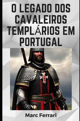 O legado dos Cavaleiros Templários em Portugal by Ferrari, Marc