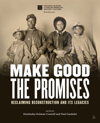 Make Good the Promises: Reclaiming Reconstruction and Its Legacies by Conwill, Kinshasha Holman