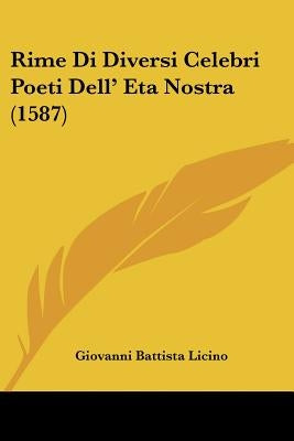 Rime Di Diversi Celebri Poeti Dell' Eta Nostra (1587) by Licino, Giovanni Battista