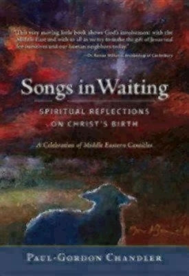 Songs in Waiting: Spiritual Reflections on Christ's Birth by Chandler, Paul-Gordon