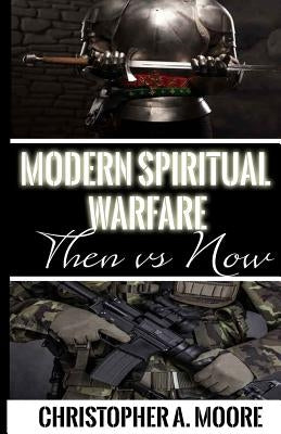 Modern Spiritual Warfare: Then vs. Now by Moore, Christopher a.