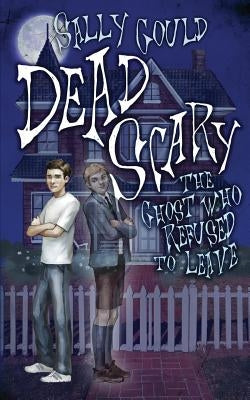 Dead Scary: The ghost who refused to leave by Gould, Sally