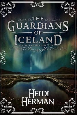 The Guardians of Iceland and Other Icelandic Folk Tales by Herman, Heidi