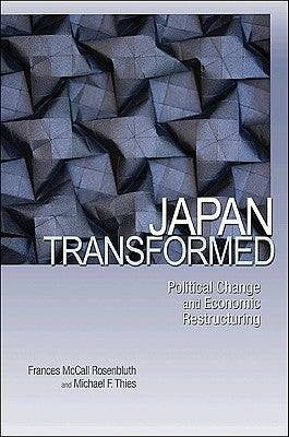 Japan Transformed: Political Change and Economic Restructuring by Rosenbluth, Frances