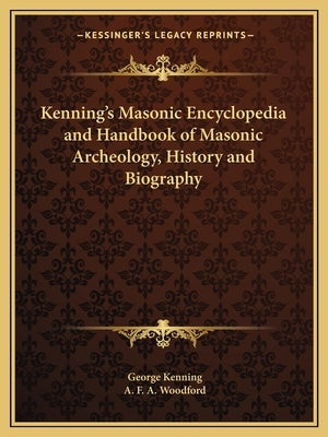 Kenning's Masonic Encyclopedia and Handbook of Masonic Archeology, History and Biography by Kenning, George