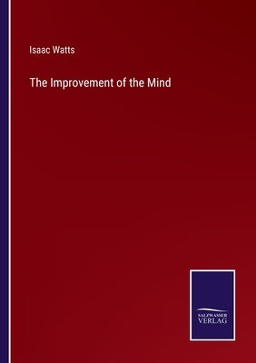 The Improvement of the Mind by Watts, Isaac