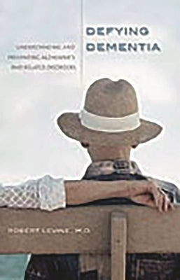 Defying Dementia: Understanding and Preventing Alzheimer's and Related Disorders by Levine, Robert
