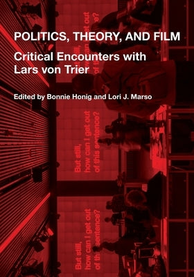 Politics, Theory, and Film: Critical Encounters with Lars Von Trier by Honig, Bonnie