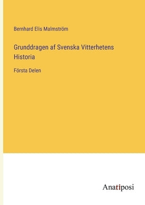 Grunddragen af Svenska Vitterhetens Historia: Första Delen by Malmström, Bernhard Elis