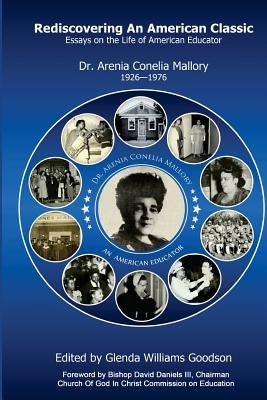 Rediscovering An American Classic: Essays on the Life of American Educator Dr. Arenia C Mallory 1926-1976 by Goodson, Glenda