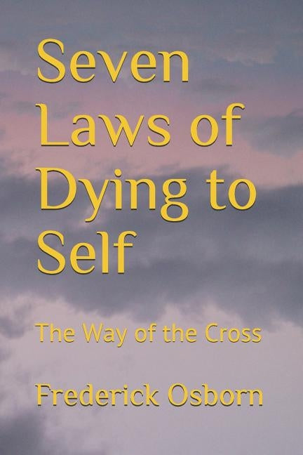 Seven Laws of Dying to Self: The Way of the Cross by Osborn, Frederick