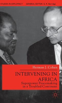 Intervening in Africa: Superpower Peacemaking in a Troubled Continent by Cohen, H.
