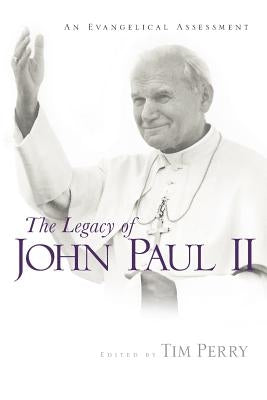 The Legacy of John Paul II: An Evangelical Assessment by Perry, Tim