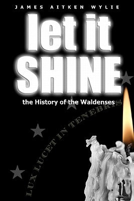 Let It Shine: The History Of The Waldenses by Wylie, James Aitken
