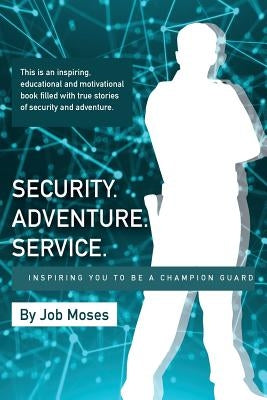 Security Adventure Service: Inspiring You to be a Champion Guard by Moses, Job
