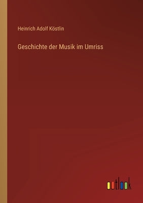 Geschichte der Musik im Umriss by Köstlin, Heinrich Adolf