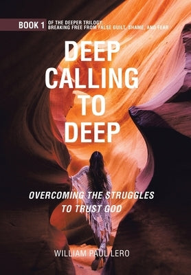 Deep Calling to Deep: Overcoming the Struggles to Trust God by Lero, William Paul