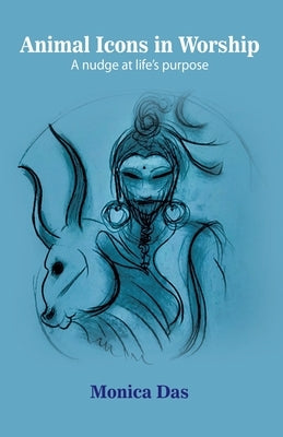 Animal Icons in Worship: A nudge at life's purpose by Das, Monica
