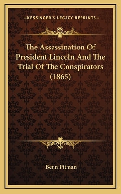 The Assassination of President Lincoln and the Trial of the Conspirators (1865) by Pitman, Benn