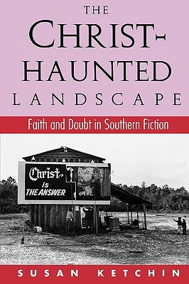 The Christ-Haunted Landscape: Faith and Doubt in Southern Fiction by Ketchin, Susan