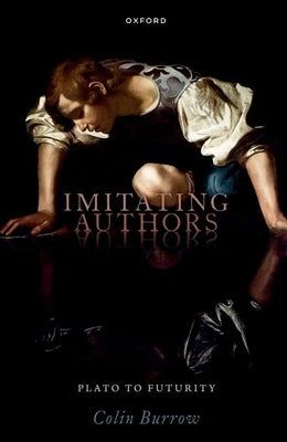 Imitating Authors: Plato to Futurity by Burrow, Colin