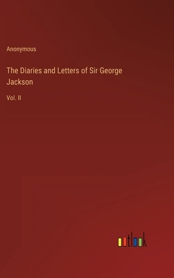 The Diaries and Letters of Sir George Jackson: Vol. II by Anonymous