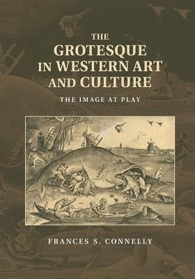 The Grotesque in Western Art and Culture by Connelly, Frances S.