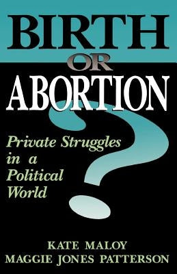 Birth or Abortion: Private Struggles in a Political World by Maloy, Kate