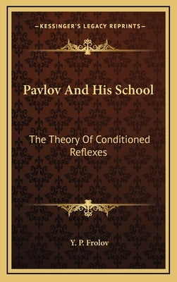 Pavlov and His School: The Theory of Conditioned Reflexes by Frolov, Y. P.