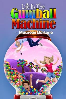 Life In The Gumball Machine by Bartone, Maureen