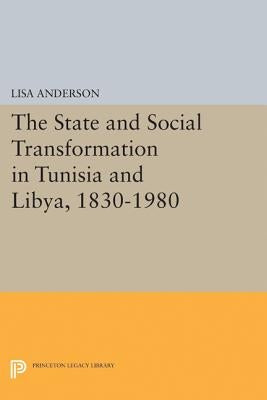The State and Social Transformation in Tunisia and Libya, 1830-1980 by Anderson, Lisa