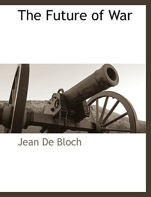The Future of War by Bloch, Jean De