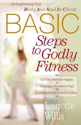 Basic Steps to Godly Fitness by Willis, Laurette
