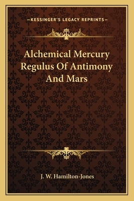 Alchemical Mercury Regulus of Antimony and Mars by Hamilton-Jones, J. W.