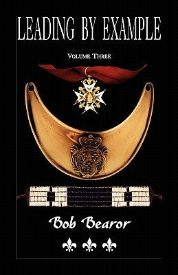 Leading By Example, Partisan Fighters & Leaders Of New France, 1660-1760: Volume Three by Bearor, Bob