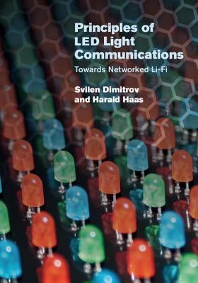 Principles of Led Light Communications: Towards Networked Li-Fi by Dimitrov, Svilen