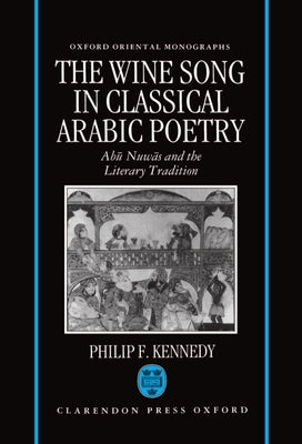 The Wine Song in Classical Arabic Poetry: Abū Nuw=as and the Literary Tradition by Kennedy, Philip F.