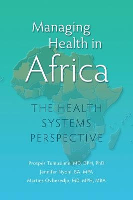 Managing Health in Africa: The Health Systems Perspective by Tumusiime, Prosper