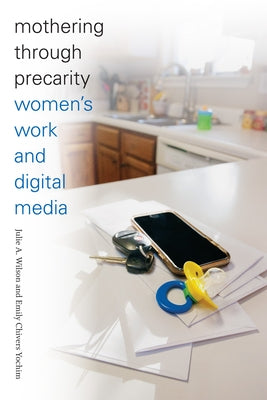 Mothering Through Precarity: Women's Work and Digital Media by Wilson, Julie A.