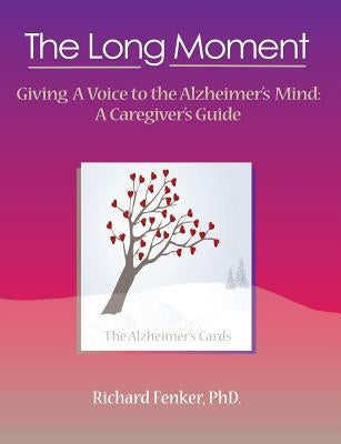 The Long Moment, Giving a Voice to the Alzheimer's Mind: A Caregiver's Guide by Fenker, Richard Mathes